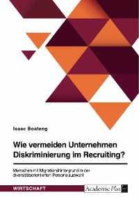 Cover Wie vermeiden Unternehmen Diskriminierung im Recruiting? Menschen mit Migrationshintergrund in der diversitätsorientierten Personalauswahl