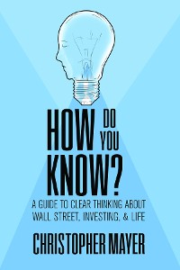 Cover How Do You Know? A Guide to Clear Thinking About Wall Street, Investing, and Life