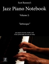 Cover Scot Ranney''s Jazz Piano Notebook, Volume 2, "Latinesque" - Jazz Piano Exercises, Etudes, and Tricks of the Trade You Can Use Today