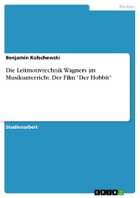 Cover Die Leitmotivtechnik Wagners im Musikunterricht. Der Film "Der Hobbit"