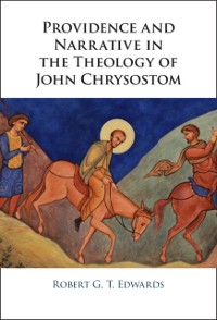 Cover Providence and Narrative in the Theology of John Chrysostom