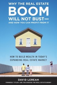 Cover Why the Real Estate Boom Will Not Bust - And How You Can Profit from It