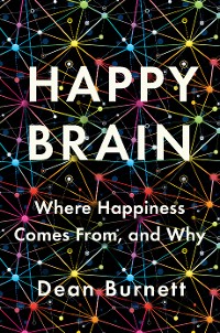 Cover Happy Brain: Where Happiness Comes From, and Why