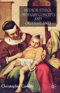 Cover Medical Ethics, Ordinary Concepts and Ordinary Lives