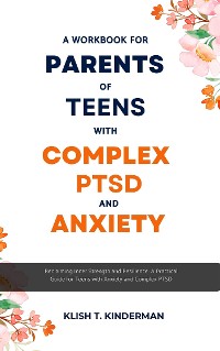 Cover A Workbook for Parents of Teens with Complex PTSD and Anxiety