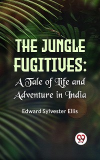 Cover The Jungle Fugitives A Tale Of Life And Adventure In India