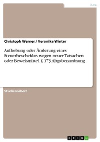 Cover Aufhebung oder Änderung eines Steuerbescheides wegen neuer Tatsachen oder Beweismittel. § 173 Abgabenordnung