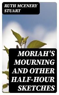 Cover Moriah's Mourning and Other Half-Hour Sketches