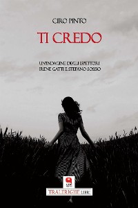 Cover Ti credo. Un'indagine degli ispettori Irene Gatti e Stefano Sossio