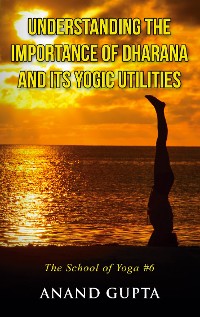 Cover Understanding the Importance of Dharana and its Yogic Utilities