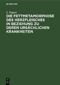 Cover Die Fettmetamorphose des Herzfleisches in Beziehung zu deren ursächlichen Krankheiten