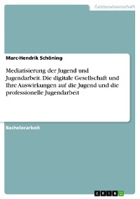 Cover Mediatisierung der Jugend und Jugendarbeit. Die digitale Gesellschaft und Ihre Auswirkungen auf 
die Jugend und die professionelle Jugendarbeit