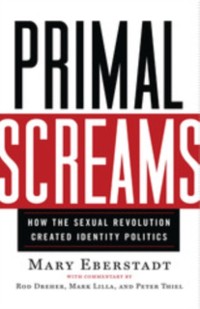 Cover Primal Screams : How the Sexual Revolution Created Identity Politics
