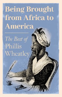 Cover Being Brought from Africa to America - The Best of Phillis Wheatley