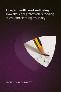 Cover Lawyer Health and Wellbeing - How the Legal Profession is Tackling Stress and Creating Resiliency