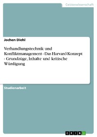 Cover Verhandlungstechnik und Konfliktmanagement - Das Harvard-Konzept - Grundzüge, Inhalte und kritische Würdigung