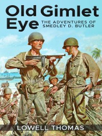 Cover Old Gimlet Eye : The Adventures of Smedley D. Butler