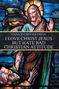 Cover I Love Christ Jesus but Hate Bad Christian Attitude