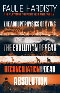 Cover Claymore Straker Vigilante Series (Books 1-4 in the exhilarating, gripping, eye-opening series: The Abrupt Physics of Dying, The Evolution of Fear, Reconciliation for the Dead and Absolution)