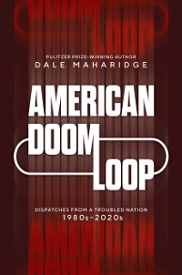 Cover American Doom Loop : Dispatches from a Troubled Nation, 1980s–2020s