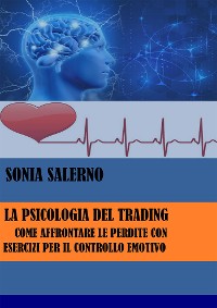 Cover La psicologia del trading: Come affrontare le perdite con esercizi per il controllo emotivo