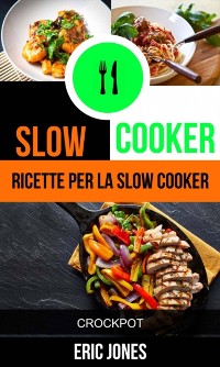 Cover Slow Cooker: Ricette per la Slow Cooker (Crockpot)