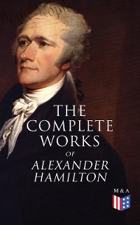 Cover The Complete Works of Alexander Hamilton