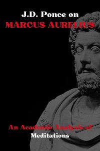 Cover J.D. Ponce on Marcus Aurelius: An Academic Analysis of Meditations