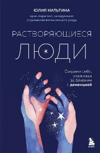 Cover Растворяющиеся люди. Сохрани себя, ухаживая за близким с деменцией