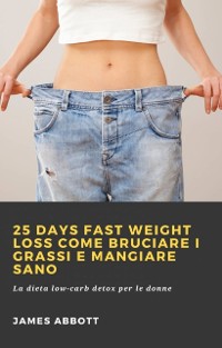 Cover 25 Days Fast Weight Loss Come bruciare i grassi e mangiare sano