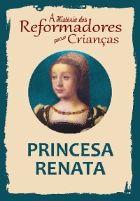 Cover A História dos Reformadores para Crianças: Princesa Renata