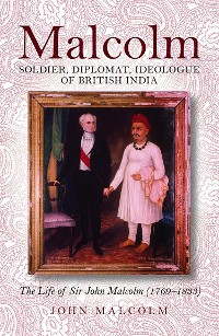 Cover Malcolm – Soldier, Diplomat, Ideologue of British India