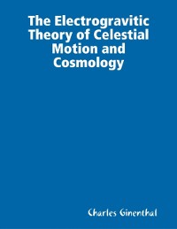 Cover Electrogravitic Theory of Celestial Motion and Cosmology