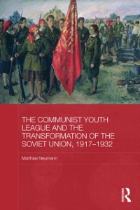 Cover The Communist Youth League and the Transformation of the Soviet Union, 1917-1932