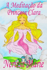 Cover A Meditação da Princesa Clara (historia infantil, livros infantis, livros de crianças, livros para bebês, livros paradidáticos, livro infantil ilustrado, literatura infantil, livros infantis, juvenil)