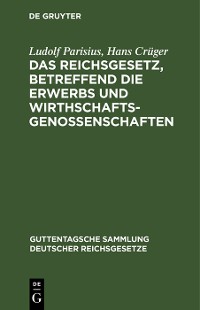 Cover Das Reichsgesetz, betreffend die Erwerbs und Wirthschaftsgenossenschaften