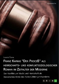 Cover Franz Kafkas "Der Proceß" alsherrschafts- und konfliktsoziologischer Roman im Zeitalter der Moderne. Der Konflikt um Macht und Herrschaft als literarisches Motiv des frühen 20ten Jahrhunderts