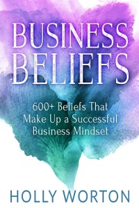 Cover Business Beliefs : 600+ Beliefs That Make Up a Successful Business Mindset