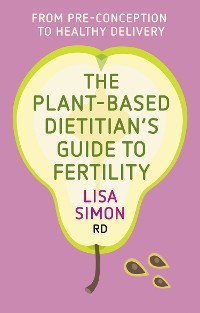Cover The Plant-Based Dietitian’s Guide to FERTILITY