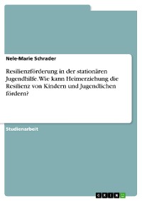 Cover Resilienzförderung in der stationären Jugendhilfe. Wie kann Heimerziehung die Resilienz von Kindern und Jugendlichen fördern?