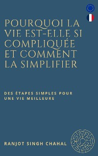 Cover Pourquoi la vie est-elle si compliquée et comment la simplifier : des étapes simples pour une vie meilleure