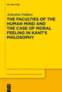 Cover The Faculties of the Human Mind and the Case of Moral Feeling in Kant’s Philosophy