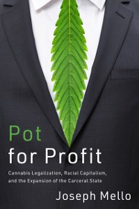 Cover Pot for Profit : Cannabis Legalization, Racial Capitalism, and the Expansion of the Carceral State