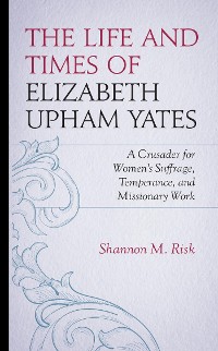 Cover The Life and Times of Elizabeth Upham Yates