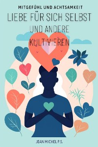 Cover Mitgefühl und Achtsamkeit - Liebe für Sich Selbst und Andere Kultivieren