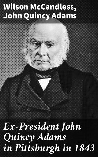 Cover Ex-President John Quincy Adams in Pittsburgh in 1843