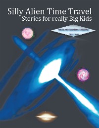 Cover Silly Alien Time Travel Stories for Really Big Kids