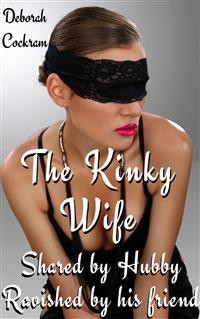 Cover The Kinky Wife: Shared By Hubby, Ravished By His Friend