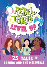 Cover Rebel Girls Level Up: 25 Tales of Gaming and the Metaverse