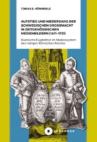 Cover Aufstieg und Niedergang der schwedischen Großmacht in zeitgenössischen Medienbildern (1611–1721)